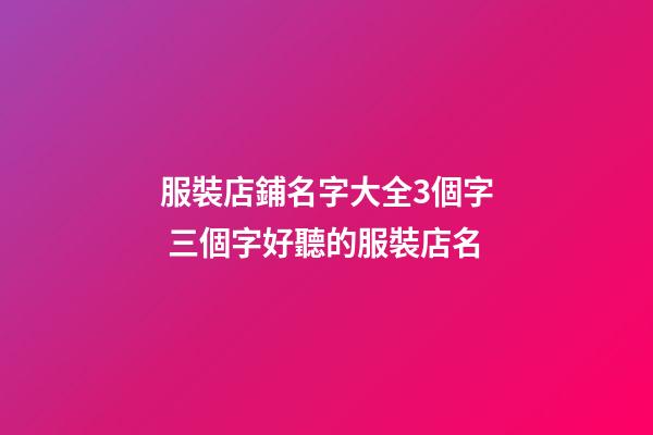 服裝店鋪名字大全3個字 三個字好聽的服裝店名-第1張-店鋪起名-玄機(jī)派